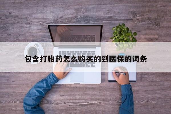 米非米索在线购买微信包含打胎药怎么购买的到医保的词条