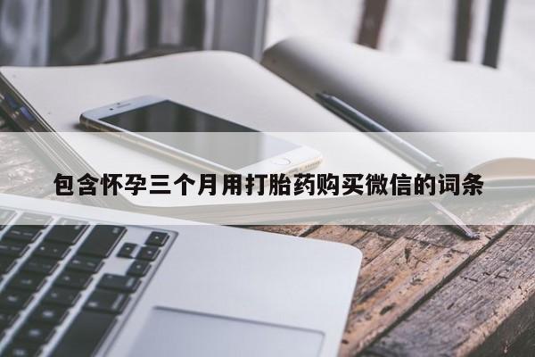 米非米索在线购买微信包含怀孕三个月用打胎药购买微信的词条
