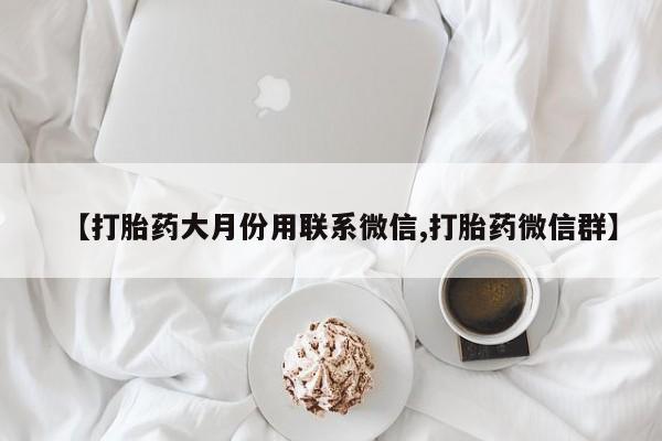 米非米索在线购买微信【打胎药大月份用联系微信,打胎药微信群】