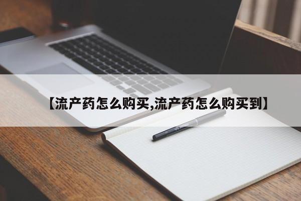 米非米索在线购买微信【流产药怎么购买,流产药怎么购买到】