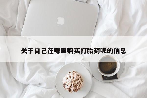 米非米索在线购买微信关于自己在哪里购买打胎药呢的信息