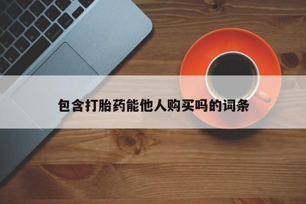 米非米索在线购买微信包含打胎药能他人购买吗的词条