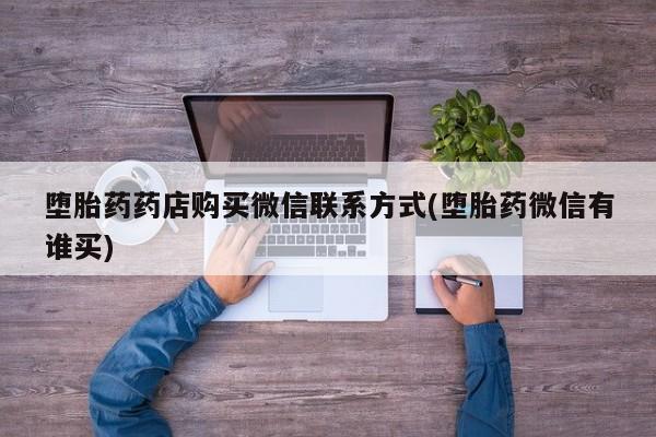 米非米索在线购买微信堕胎药药店购买微信联系方式(堕胎药微信有谁买)