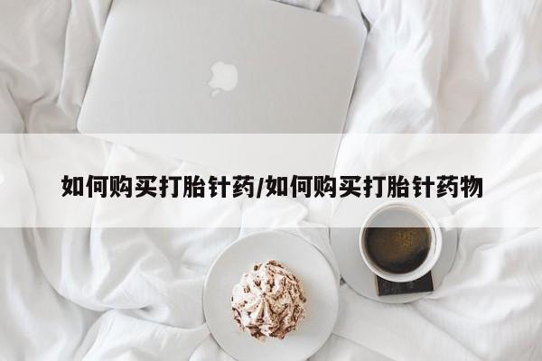 米非米索在线购买微信如何购买打胎针药/如何购买打胎针药物